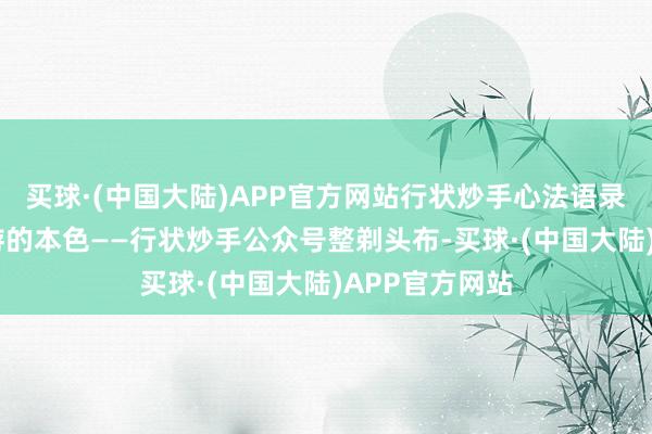 买球·(中国大陆)APP官方网站行状炒手心法语录竣工版——交游的本色——行状炒手公众号整剃头布-买球·(中国大陆)APP官方网站