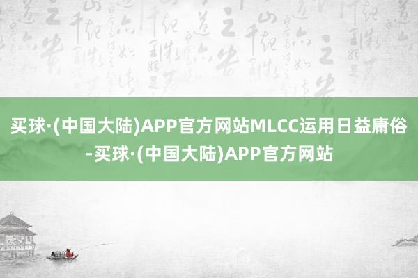 买球·(中国大陆)APP官方网站MLCC运用日益庸俗-买球·(中国大陆)APP官方网站