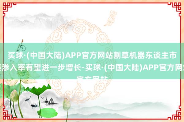 买球·(中国大陆)APP官方网站割草机器东谈主市集渗入率有望进一步增长-买球·(中国大陆)APP官方网站